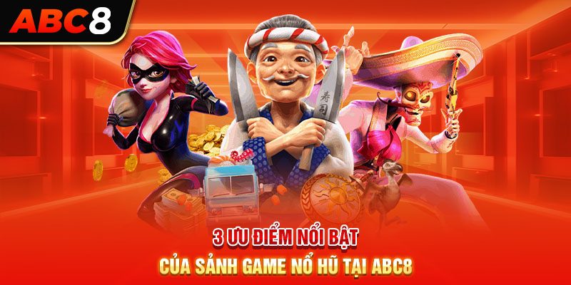 3 ưu điểm nổi bật của sảnh game nổ hũ tại ABC8