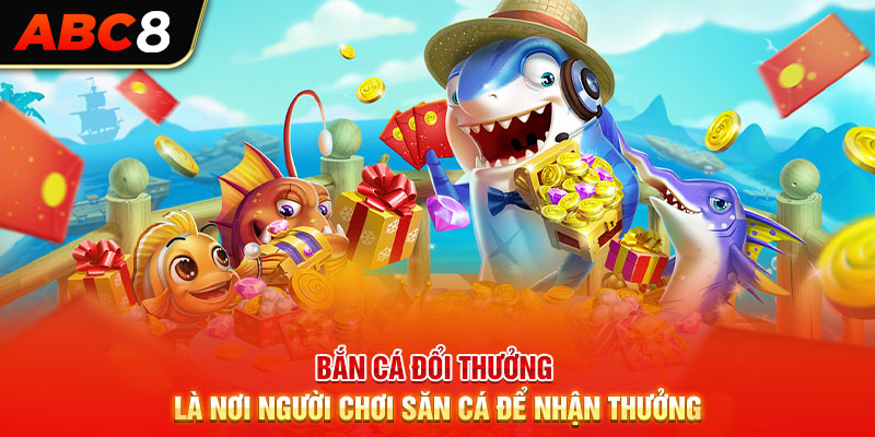 Bắn cá đổi thưởng là nơi người chơi săn cá để nhận thưởng