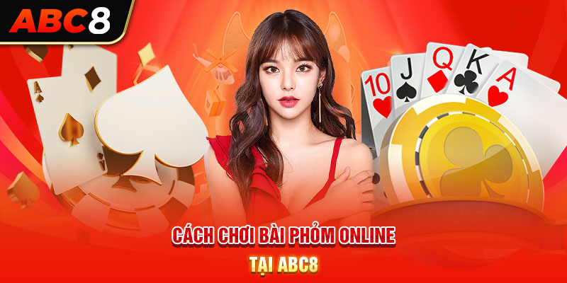 Cách chơi bài phỏm online tại ABC8