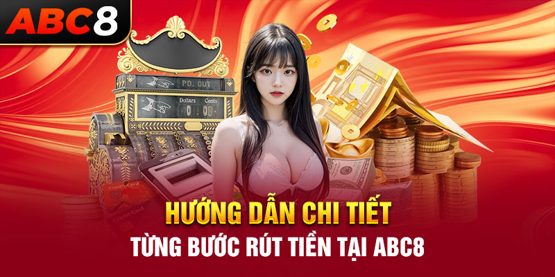 Hướng dẫn chi tiết từng bước rút tiền tại ABC8