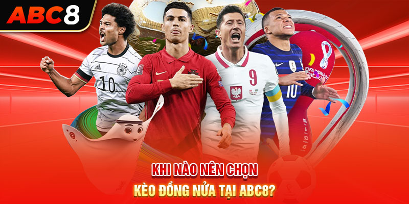 Khi nào nên chọn kèo đồng nửa tại ABC8?