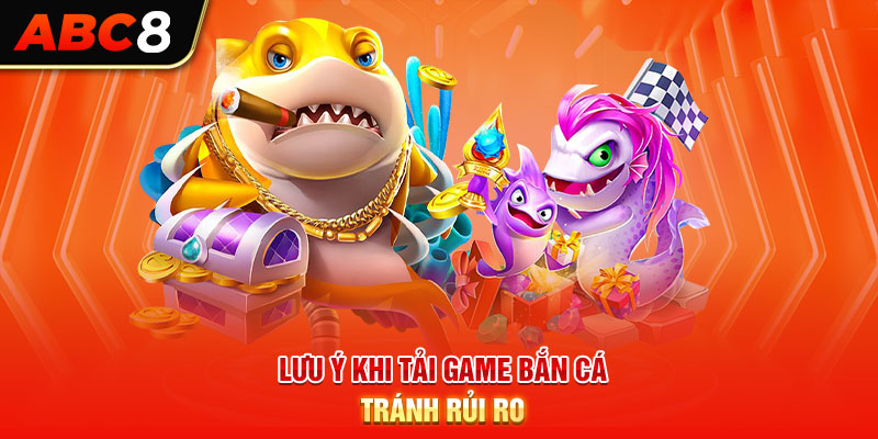 Lưu ý khi tải game bắn cá tránh rủi ro