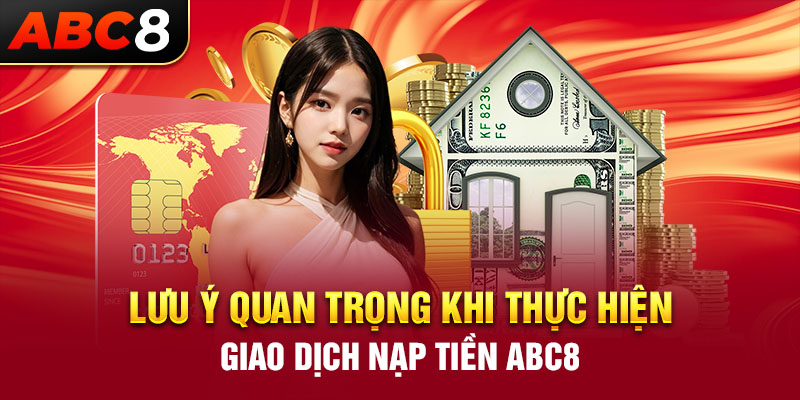 Lưu ý quan trọng khi thực hiện giao dịch nạp tiền ABC8