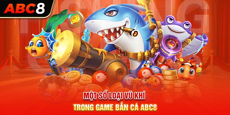 Một số loại vũ khí trong game bắn cá ABC8