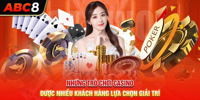 Những trò chơi casino được nhiều khách hàng lựa chọn giải trí