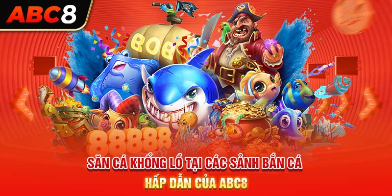 Săn cá khổng lồ tại các sảnh bắn cá hấp dẫn của ABC8
