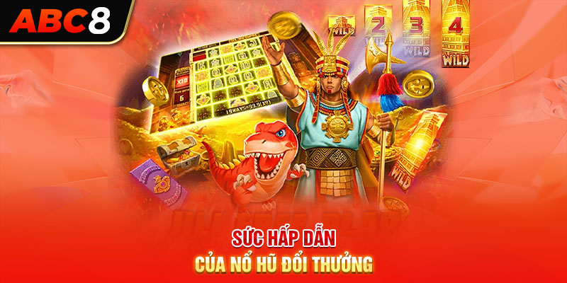 Sức hấp dẫn của nổ hũ đổi thưởng