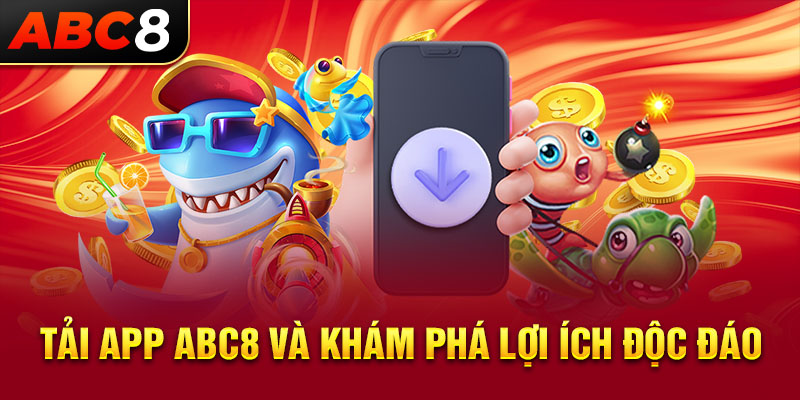 Tải app ABC8 và khám phá lợi ích độc đáo