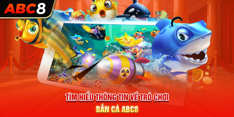 Tìm hiểu thông tin về trò chơi bắn cá ABC8