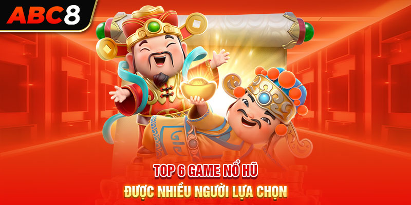 Top 6 game nổ hũ được nhiều người lựa chọn