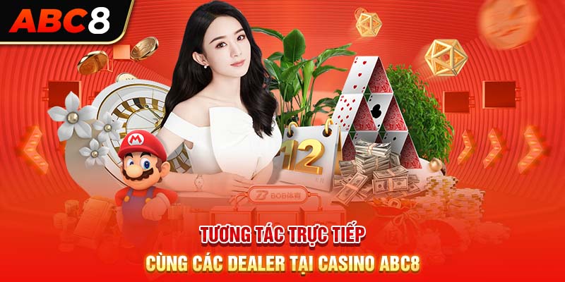 Tương tác trực tiếp cùng các Dealer tại casino ABC8
