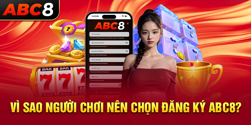 Vì sao người chơi nên chọn đăng ký ABC8?